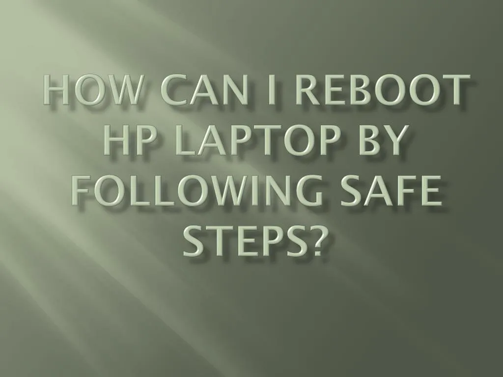 PPT - How Can I reboot HP laptop By Following Safe Steps? PowerPoint