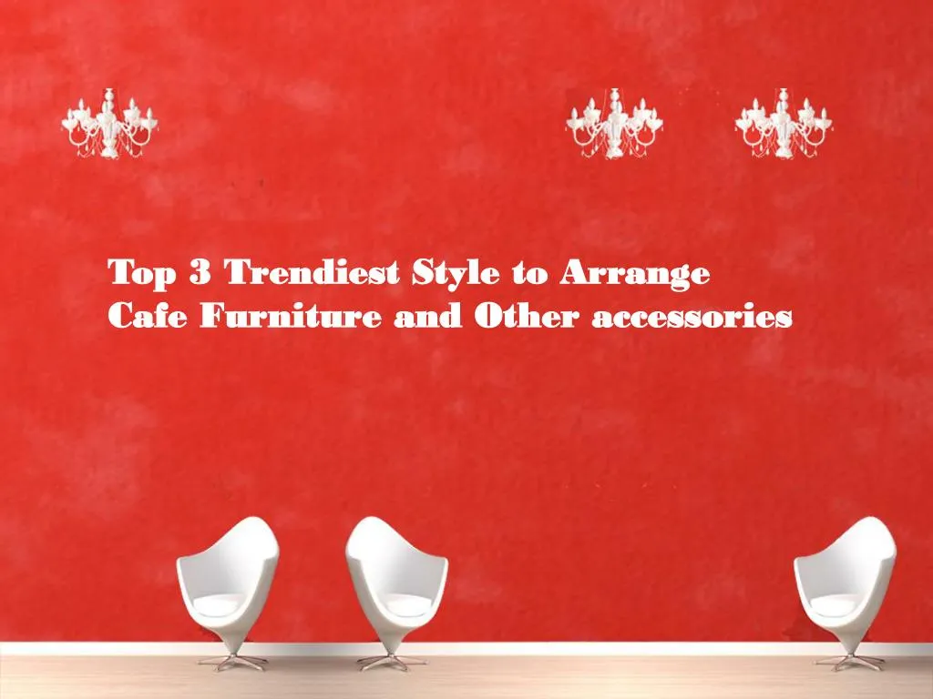 top 3 trendiest style to arrange cafe furniture n.