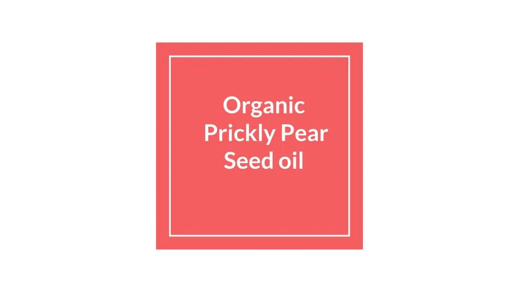 organic prickly pear seed oil n.