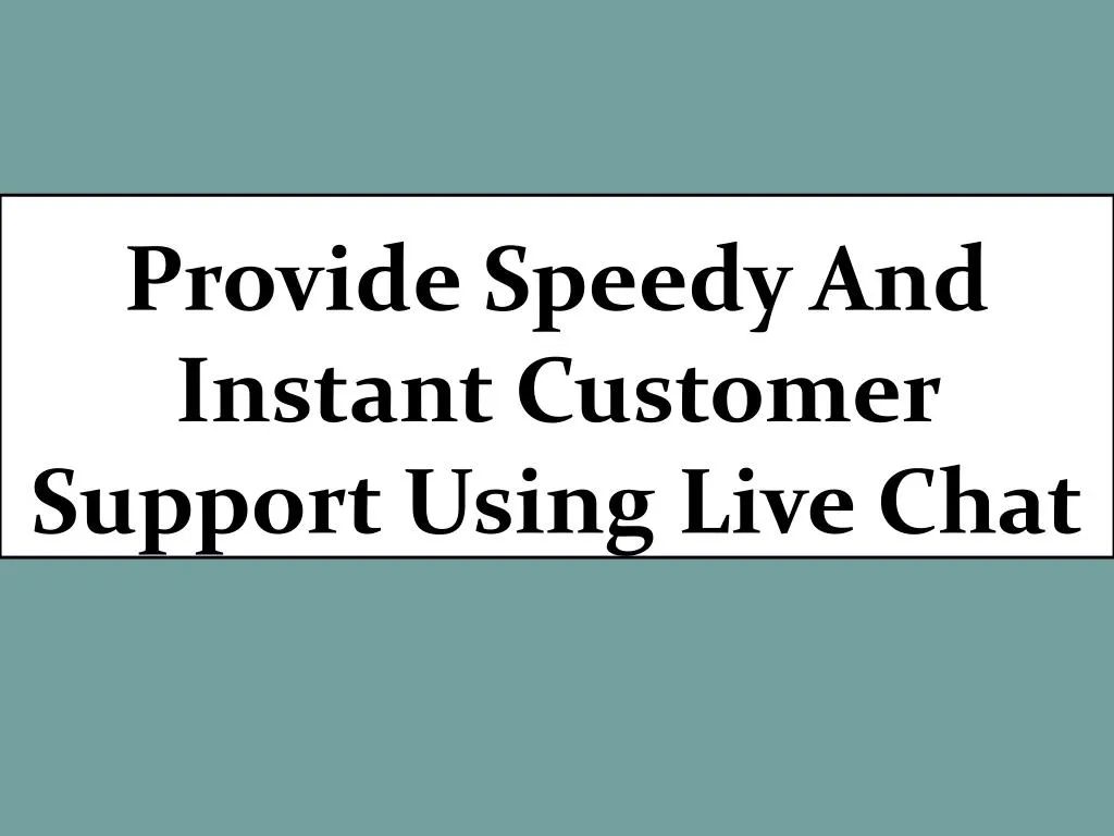 provide speedy and instant customer support using live chat n.