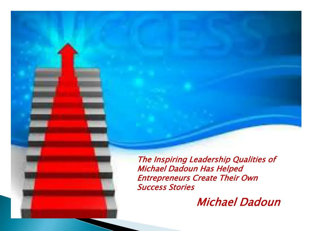 Ppt The Inspiring Leadership Qualities Of Michael Dadoun Has Helped