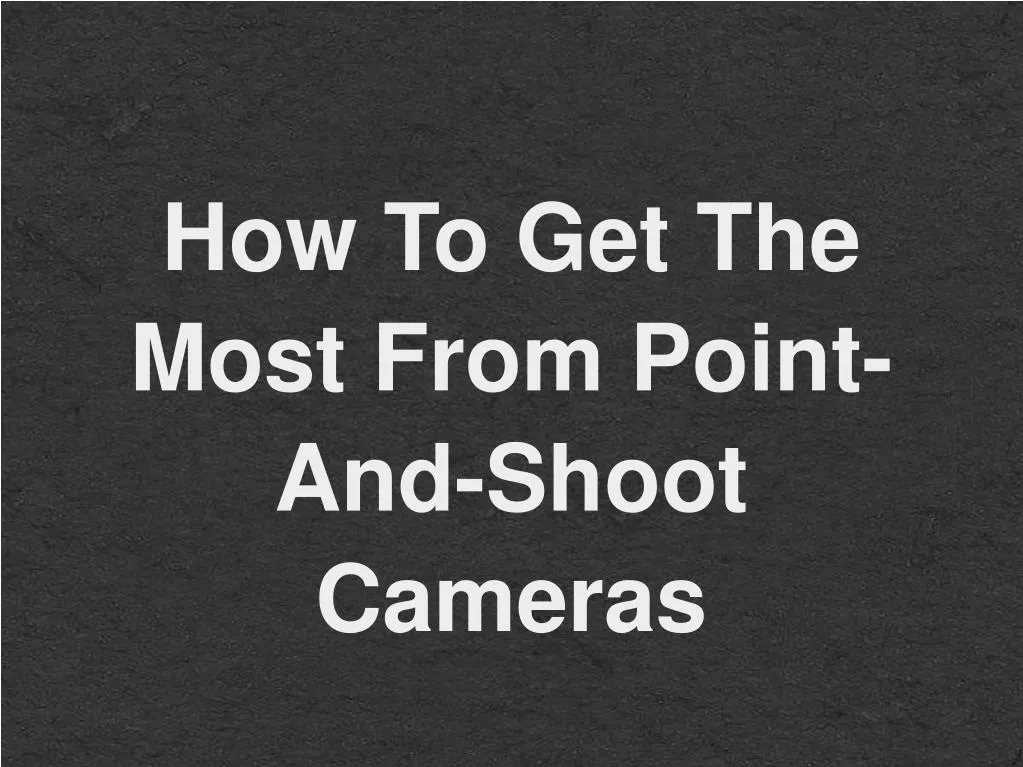 how to get the most from point and shoot cameras n.