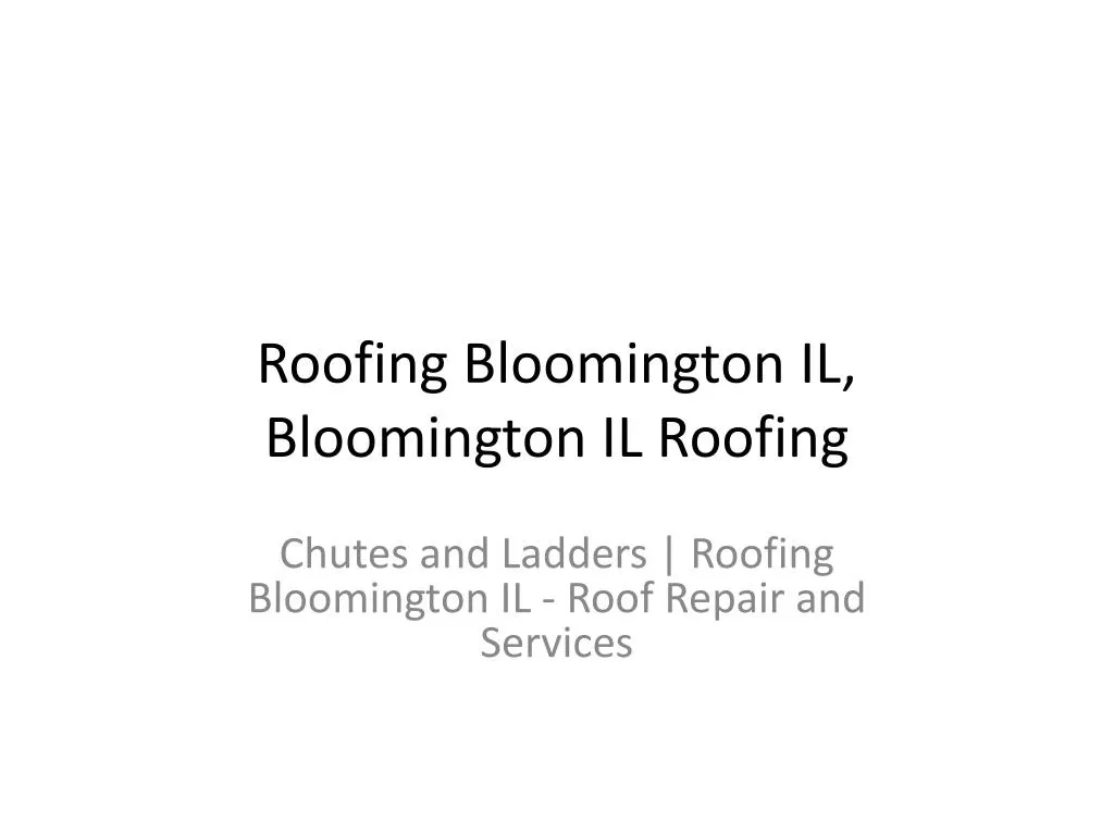 PPT Chutes and Ladders Roofing Bloomington IL Roof Repair and