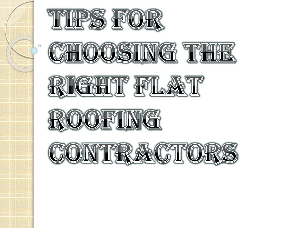 tips for choosing the right flat roofing contractors n.