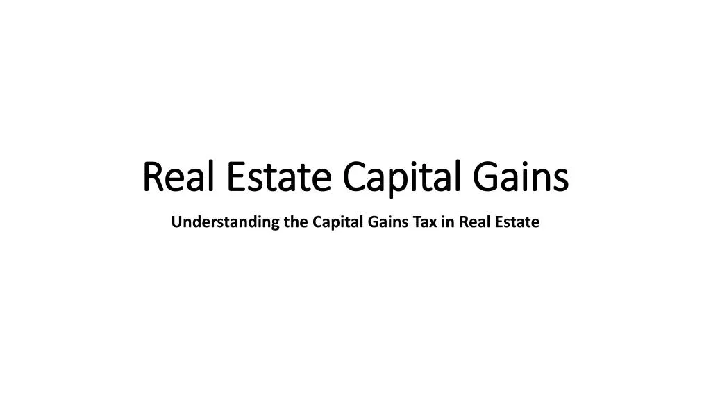 PPT Real Estate Capital Gains Understanding the Capital Gains Tax in