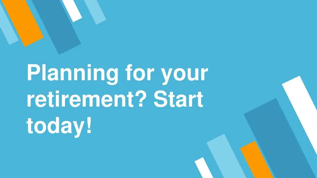 Ppt - Planning For Your Retirement? Start Today! Powerpoint 