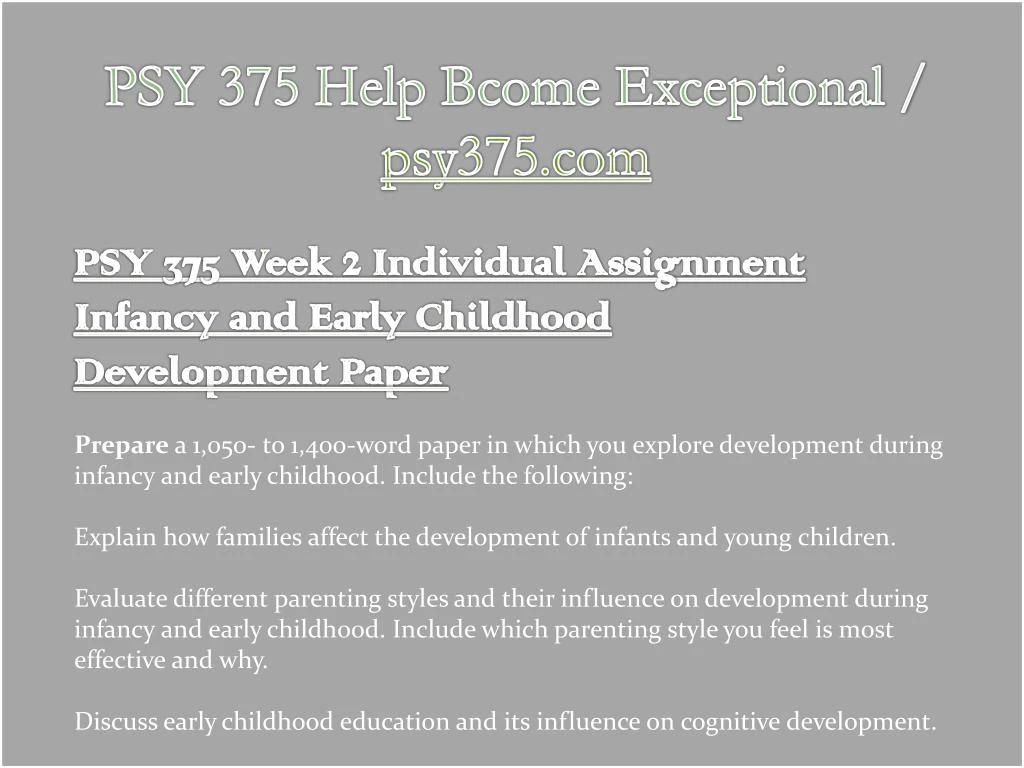 psy 375 infancy and early childhood development paper Issuu is a digital publishing platform psy 375 life span human development /complete course to assignment infancy and early childhood development paper. psy 375 infancy and early childhood development paper Issuu is a digital publishing platform psy 375 life span human development /complete course to assignment infancy and early childhood development paper.
