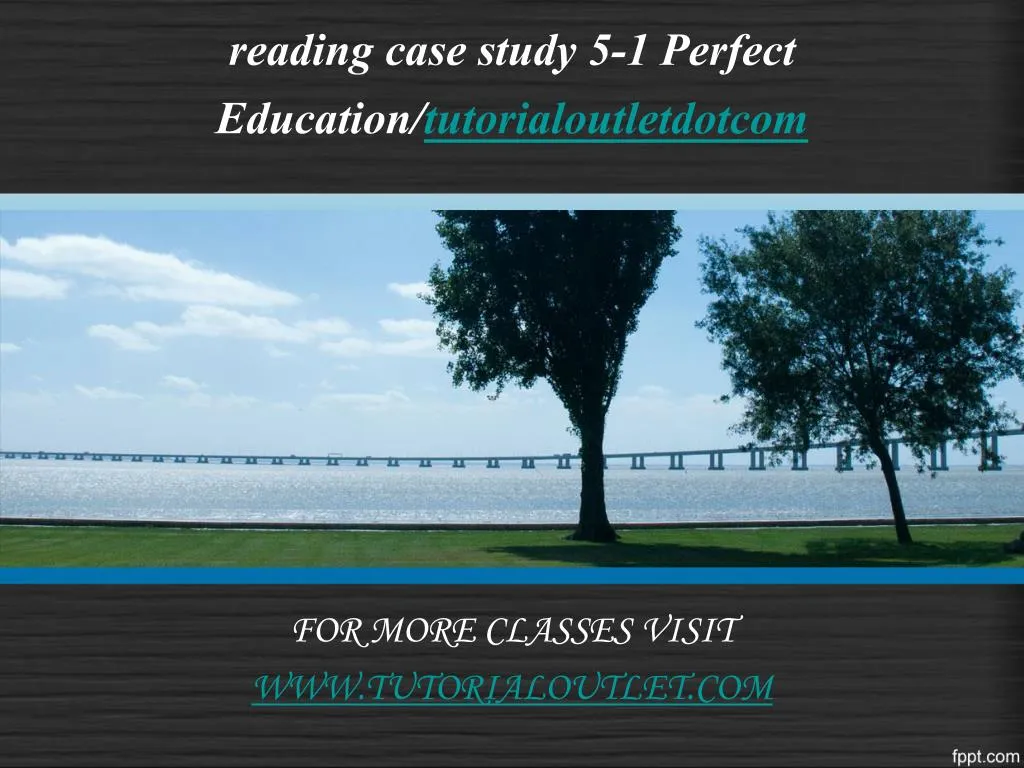 reading case study 5 1 perfect education tutorialoutletdotcom n.