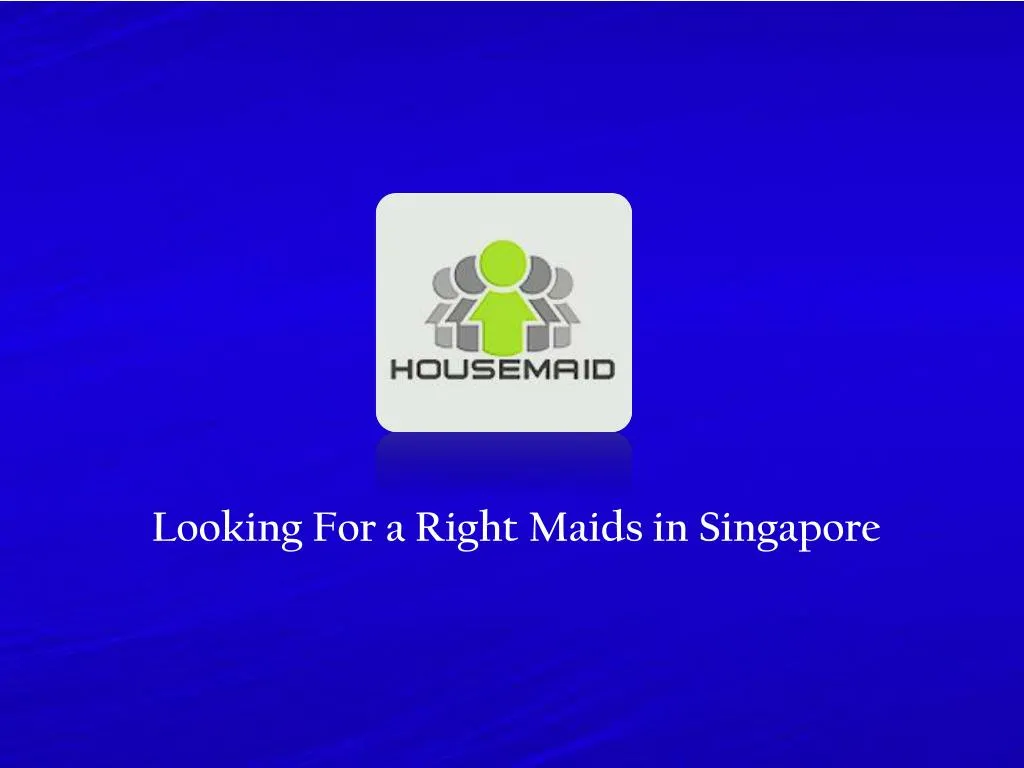 looking for a right maids in singapore n.