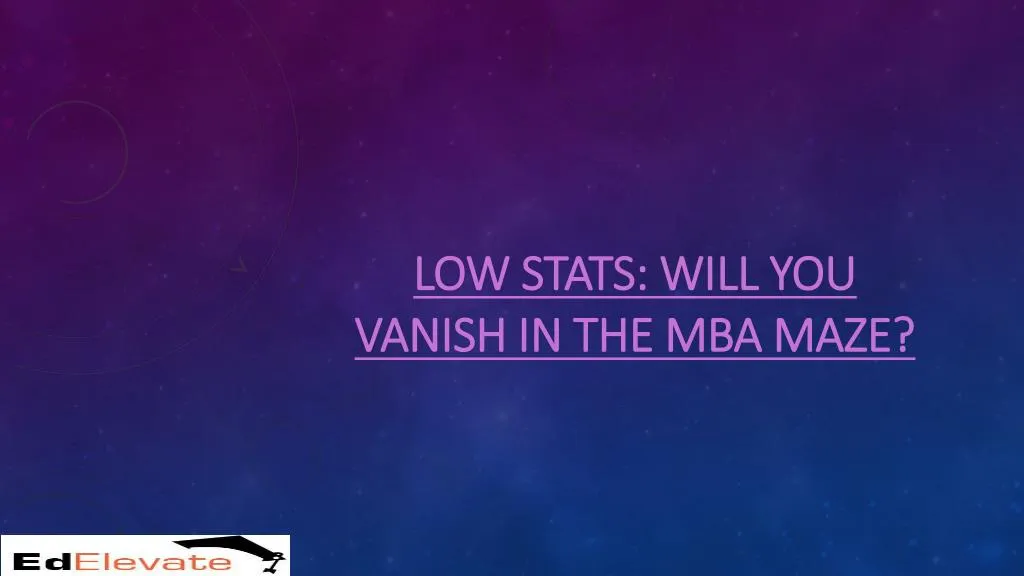 low stats will you vanish in the mba maze n.