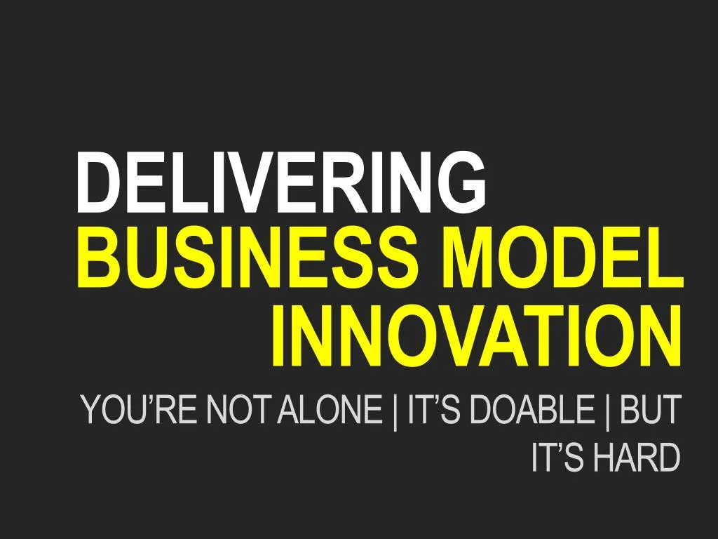 PPT - Delivering Business Model Innovation PowerPoint Presentation ...