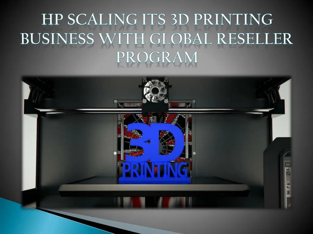 PPT - Hp Scaling Its 3D Printing Business With Global Reseller Program N