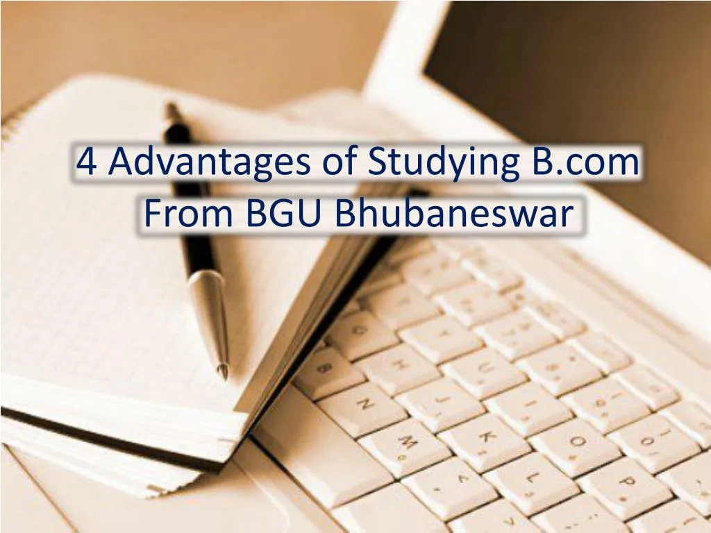 PPT - 4 Advantages Of Studying B.com From BGU Bhubaneswar PowerPoint ...