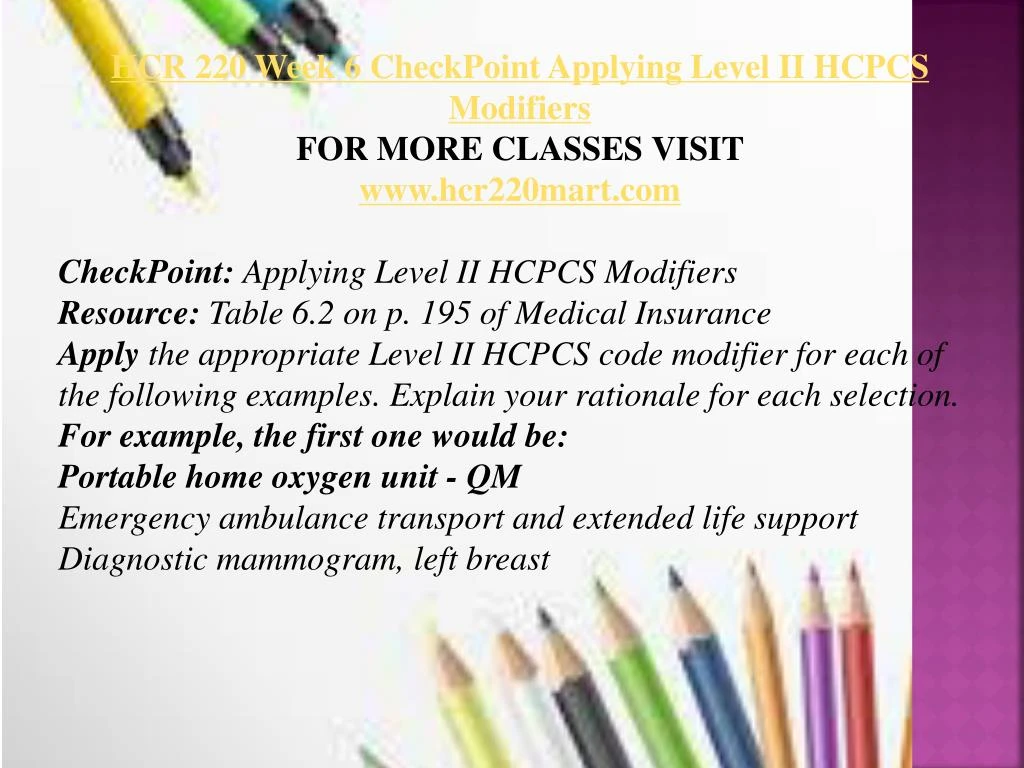hcr 220 week 6 checkpoint applying level ii hcpcs modifiers Free essays on week 6 applying level ii hcpcs modifiers for students use our papers to help you with yours 1 hcr 220 week 8 checkpoint d procedures,. hcr 220 week 6 checkpoint applying level ii hcpcs modifiers Free essays on week 6 applying level ii hcpcs modifiers for students use our papers to help you with yours 1 hcr 220 week 8 checkpoint d procedures,.