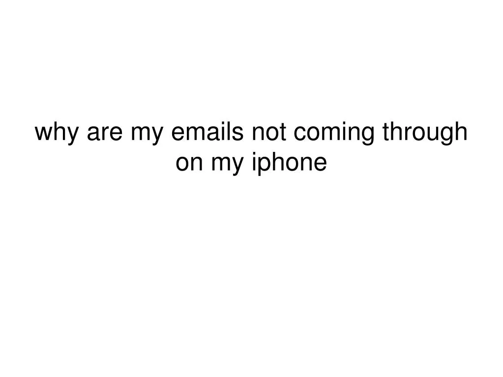 PPT - why are my emails not coming through on my iphone PowerPoint