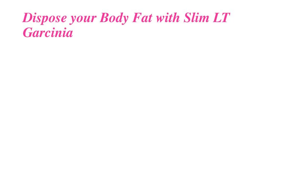 dispose your body fat with slim lt garcinia n.