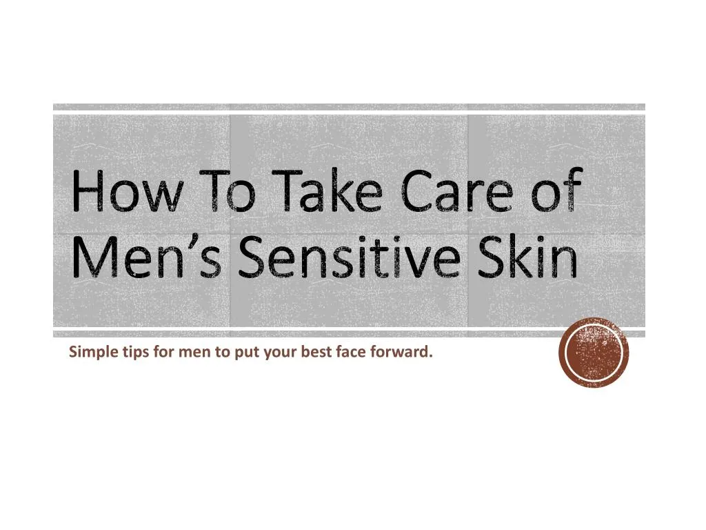 how to take care of men s sensitive skin n.