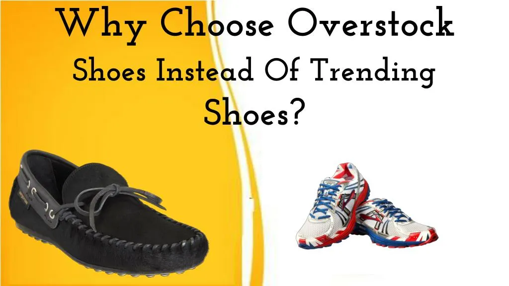 why choose overstock shoes instead of trending shoes n.