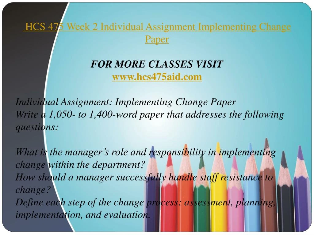 hcs 475 week 2 Snaptutorial is a online tutorial store we provides hcs 475 week 2 individual assignment implementing change paper. hcs 475 week 2 Snaptutorial is a online tutorial store we provides hcs 475 week 2 individual assignment implementing change paper.