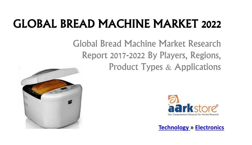 PPT - Global Bread Machine Market 2022: Aarkstore PowerPoint