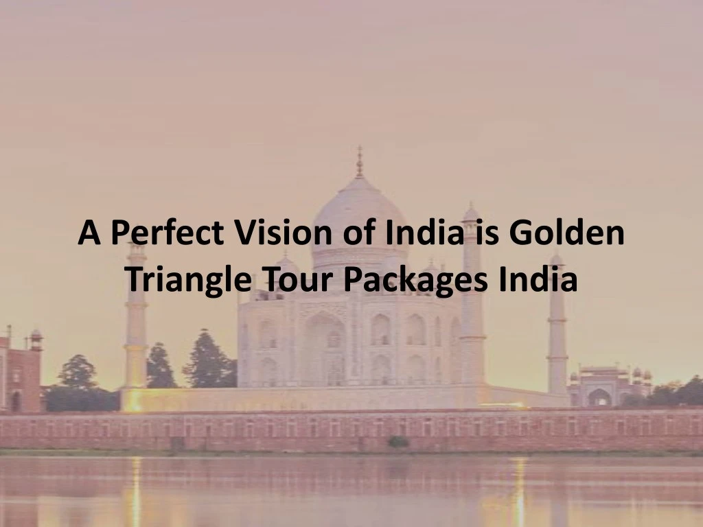 a perfect vision of india is golden triangle tour n.