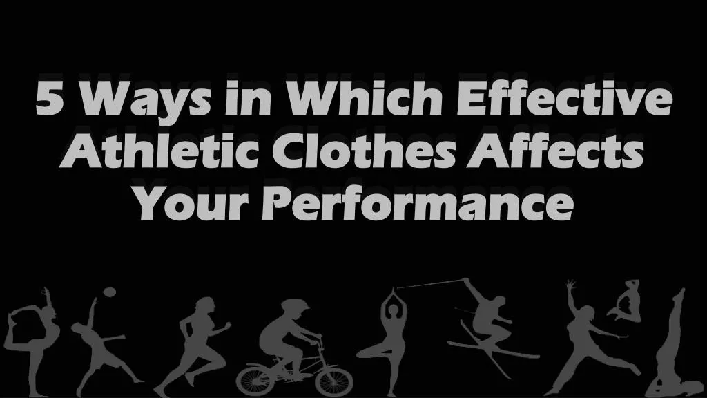 PPT 5 Ways in Which Effective Athletic Clothes Affects Your