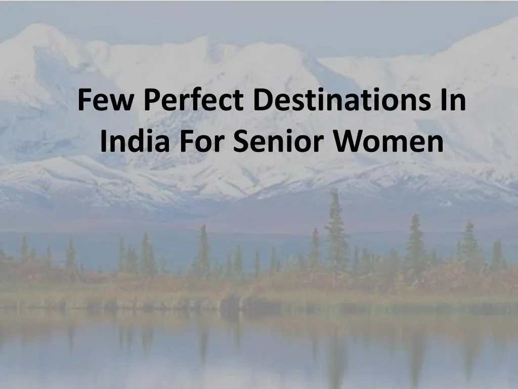 few perfect destinations in india for senior women n.