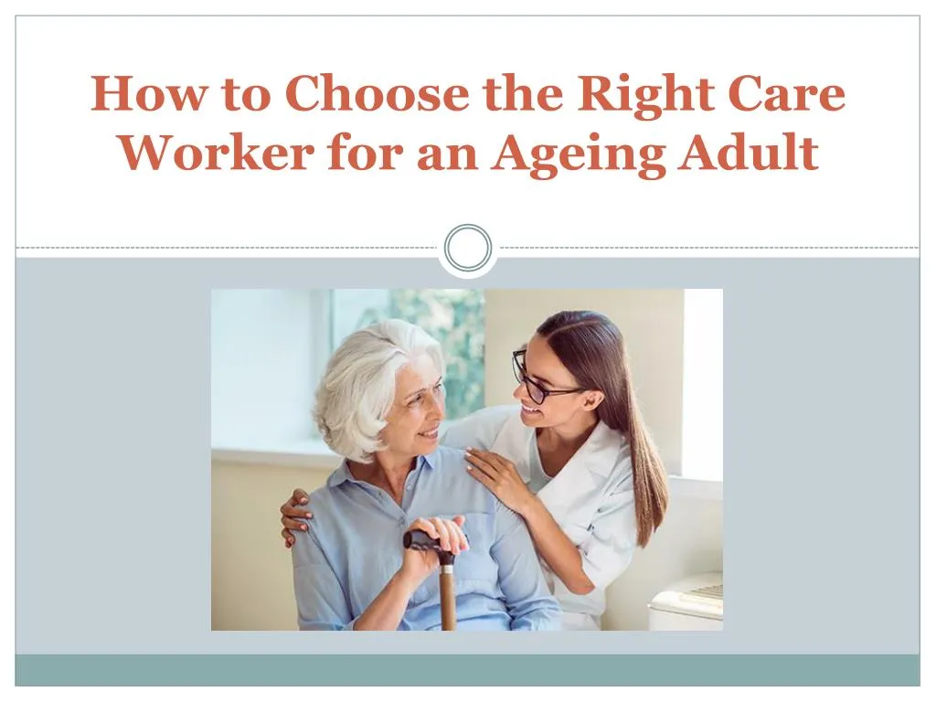 how to choose the right care worker for an ageing adult n.