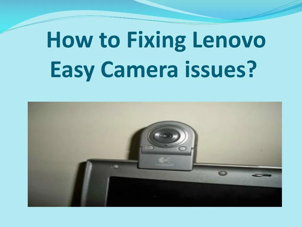 PPT How to Fixing Lenovo Easy Camera issues? PowerPoint Presentation