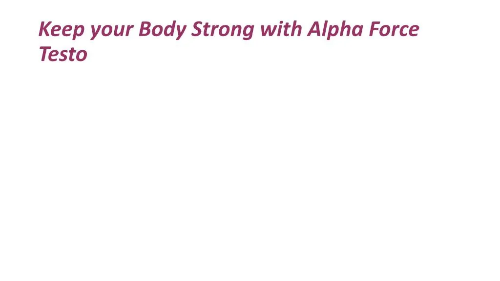 keep your body strong with alpha force testo n.