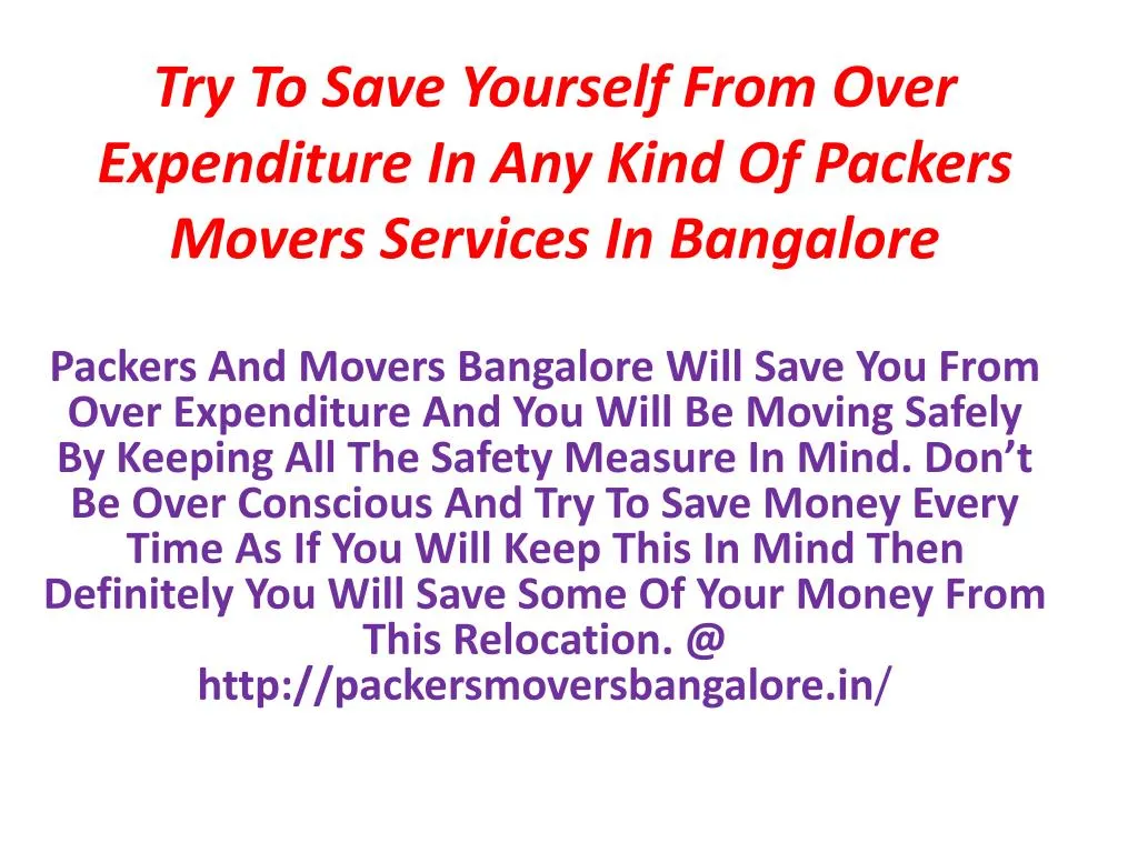 try to save yourself from over expenditure in any kind of packers movers services in bangalore n.