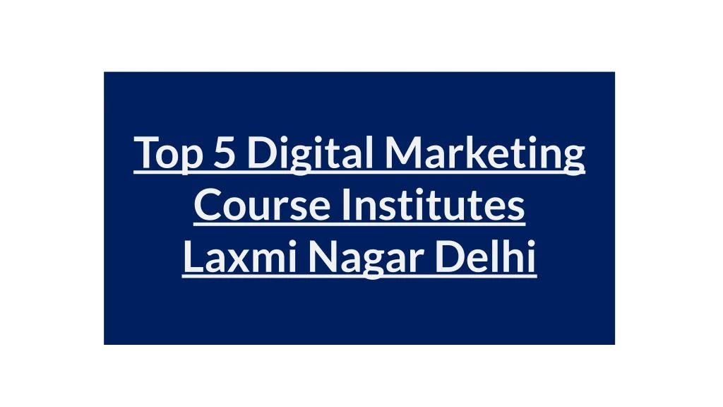 PPT - Top 5 Best Digital Marketing Course Institutes Laxmi Nagar New ...