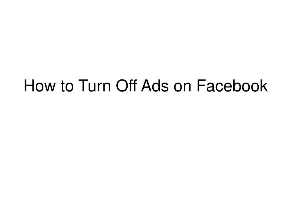 PPT How to Stop Facebook Ads? PowerPoint Presentation, free download