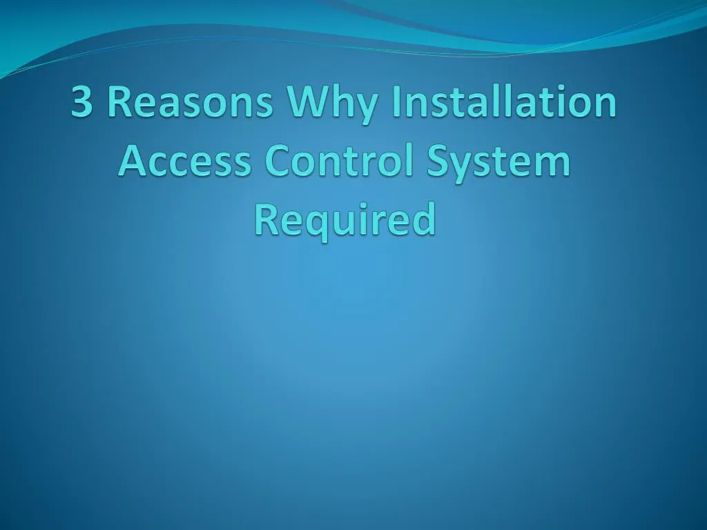 Ppt 3 reasons why installation access control system required