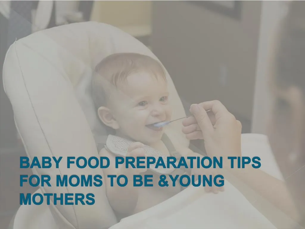 baby food preparation tips for moms to be young mothers n.