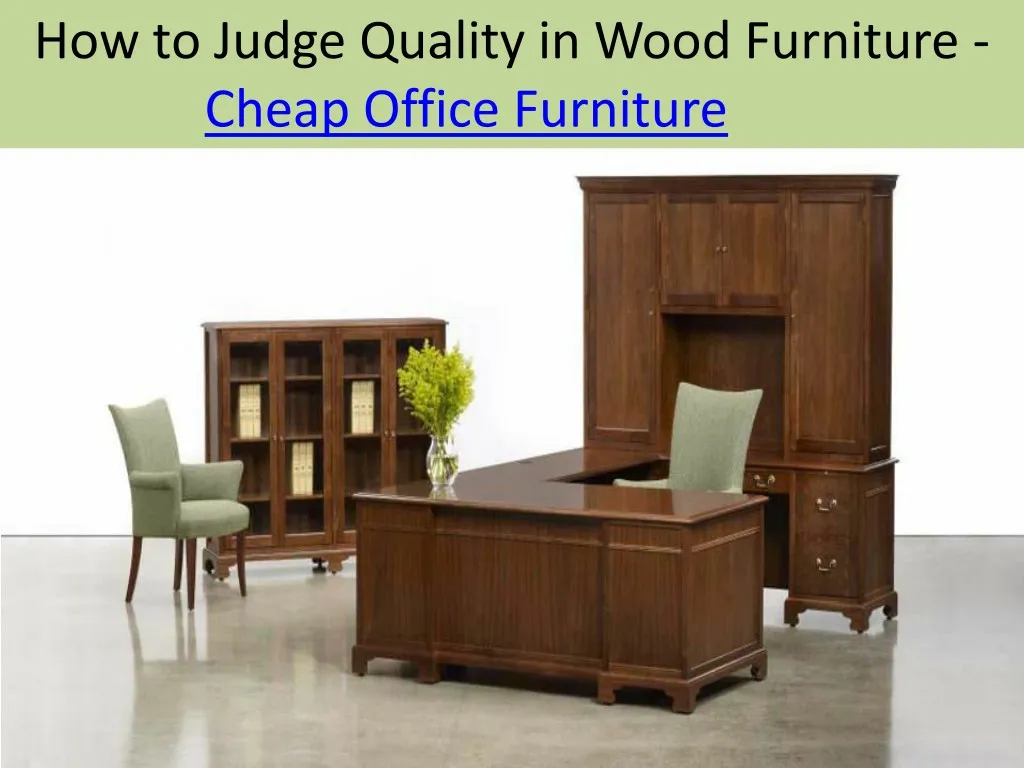 how to judge quality in wood furniture cheap n.