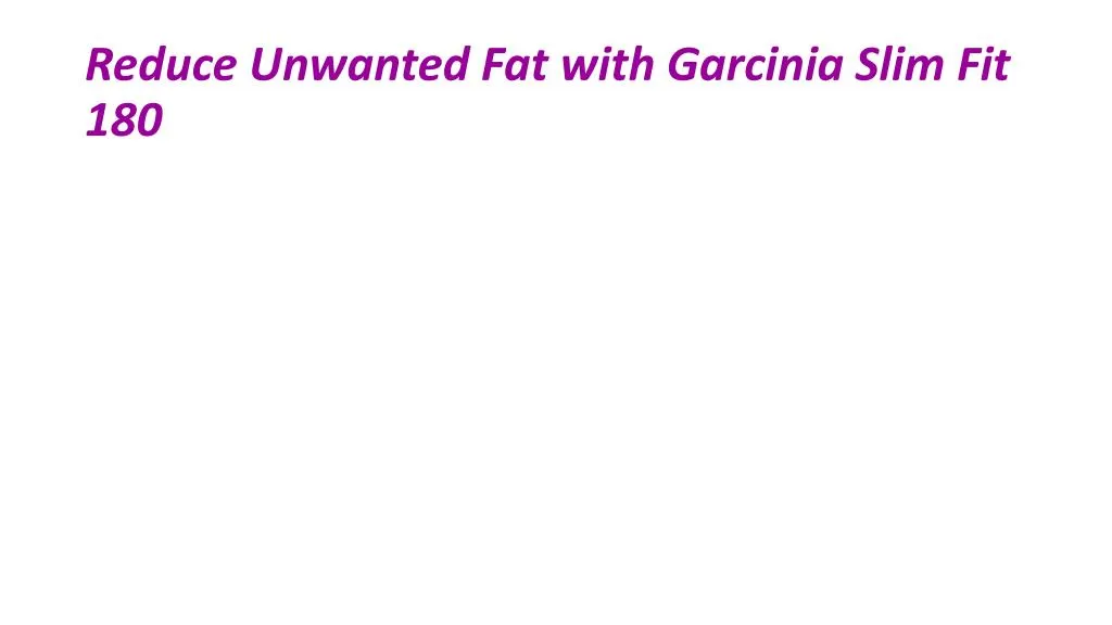 reduce unwanted fat with garcinia slim fit 180 n.