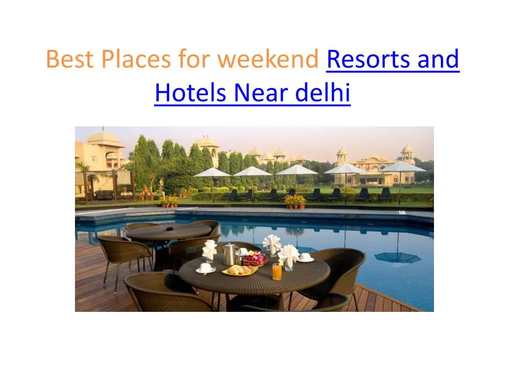 best places for weekend resorts and hotels near delhi n.