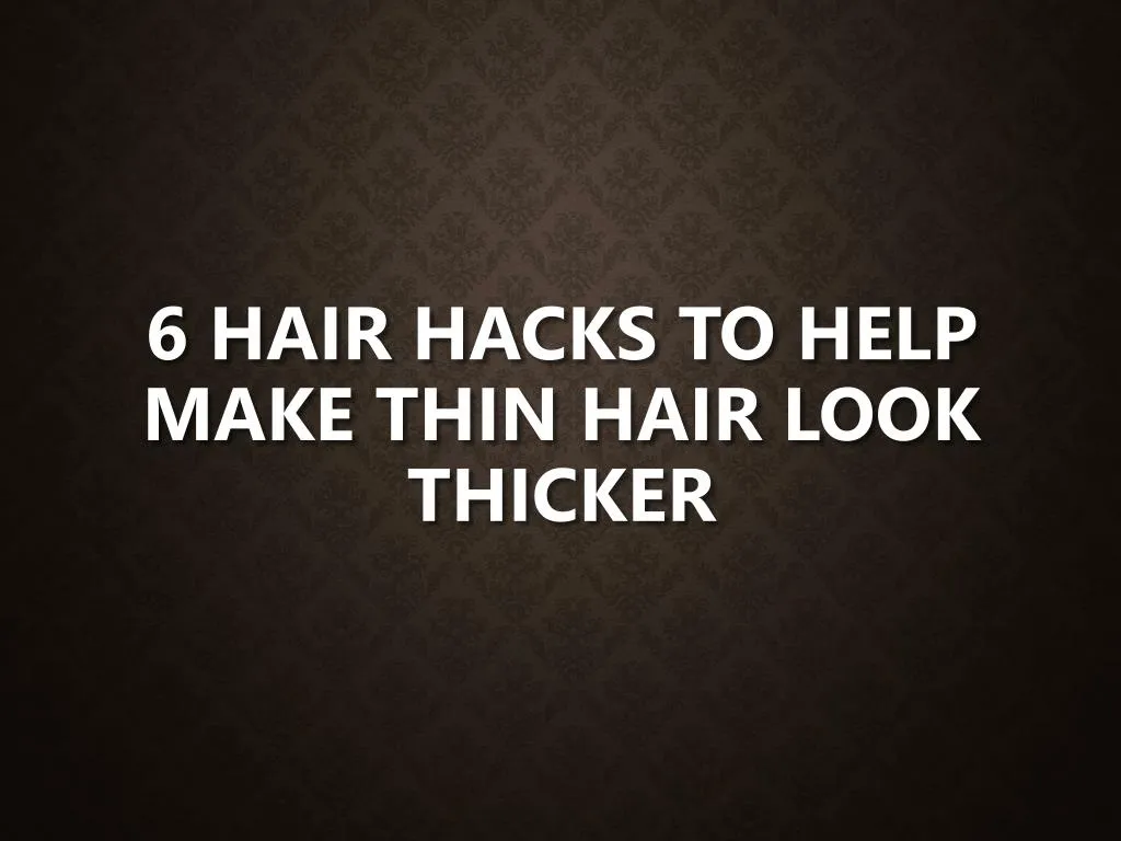 Ppt 6 Hair Hacks To Help Make Thin Hair Look Thicker Powerpoint