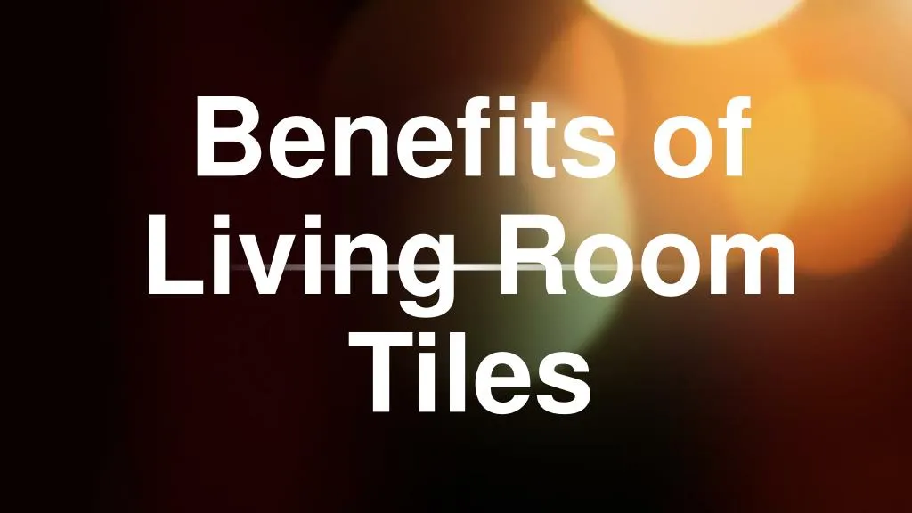 benefits of living room tiles n.