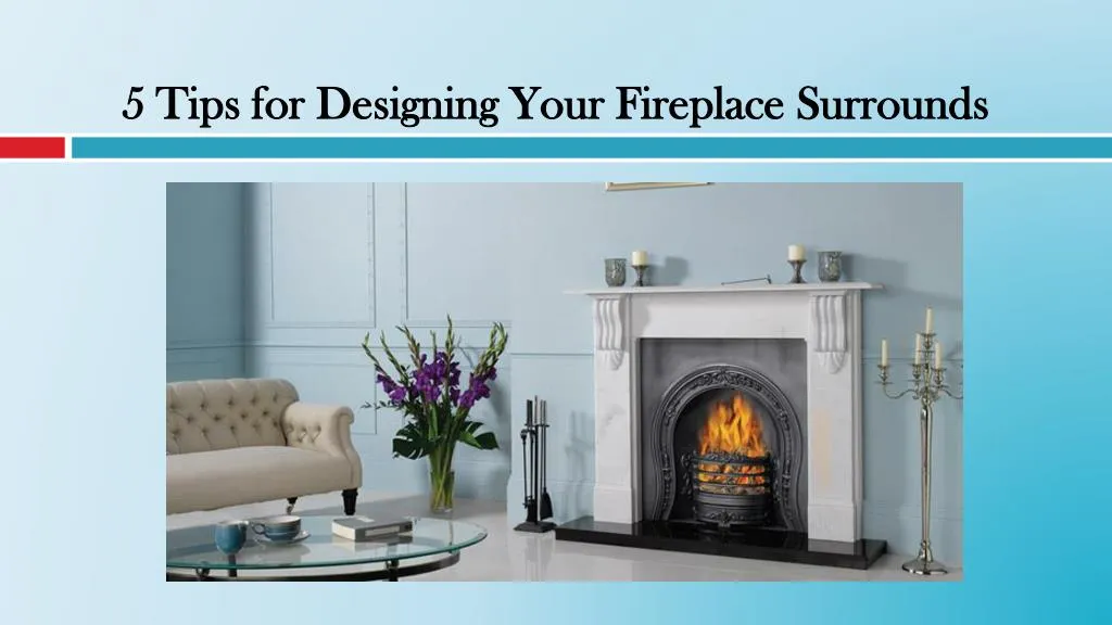 5 tips for designing your fireplace surrounds n.