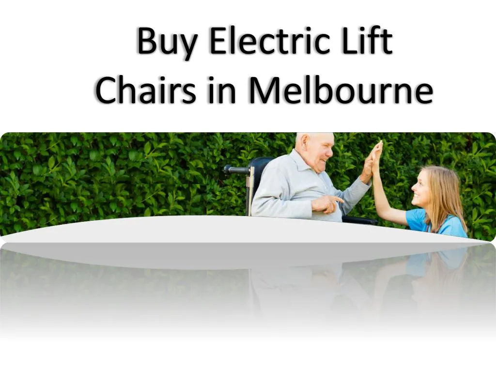 Ppt Buy Electric Lift Chairs Melbourne Powerpoint Presentation