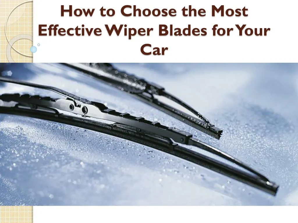 how to choose the most effective wiper blades for your car n.