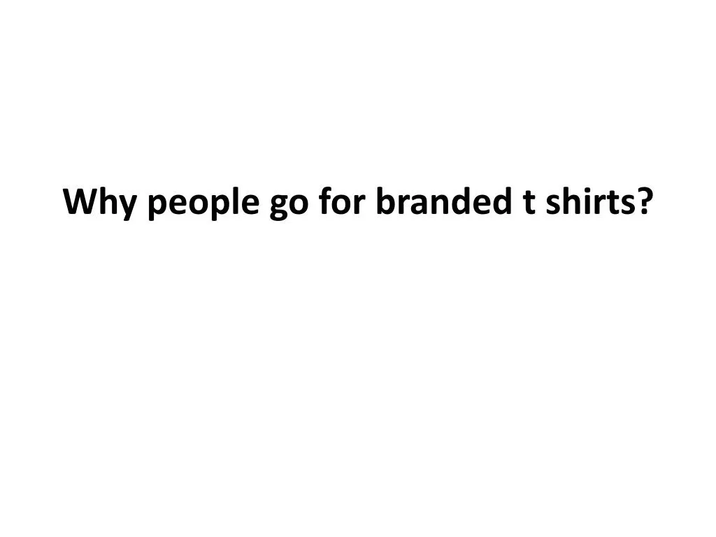 why people go for branded t shirts n.