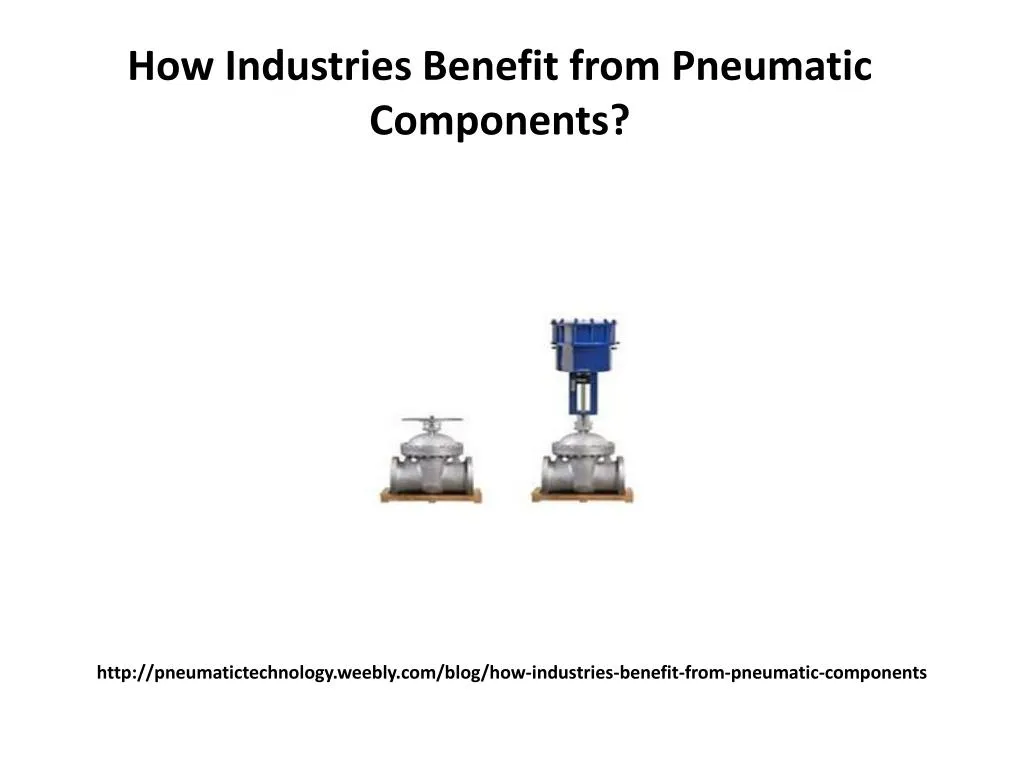 PPT How Industries Benefit from Pneumatic Components PowerPoint Presentation ID7734693