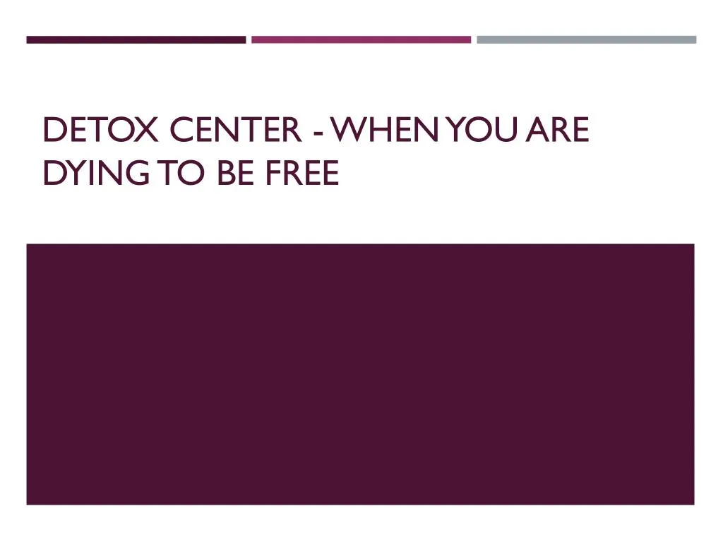 detox center when you are dying to be free n.