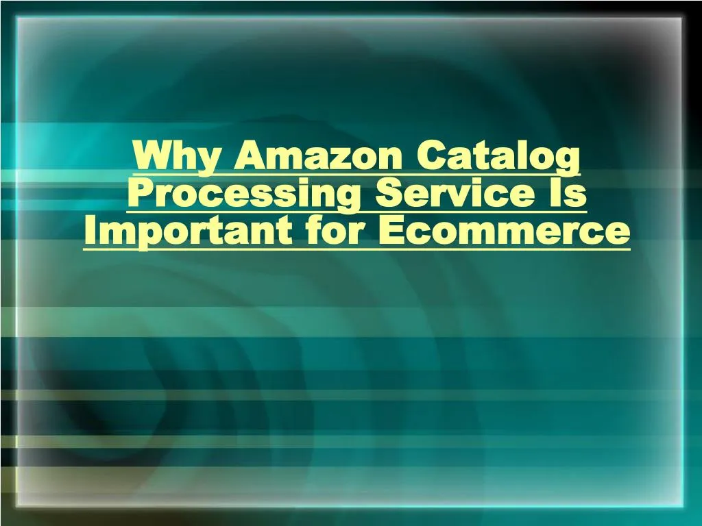 why amazon catalog processing service is important for ecommerce n.