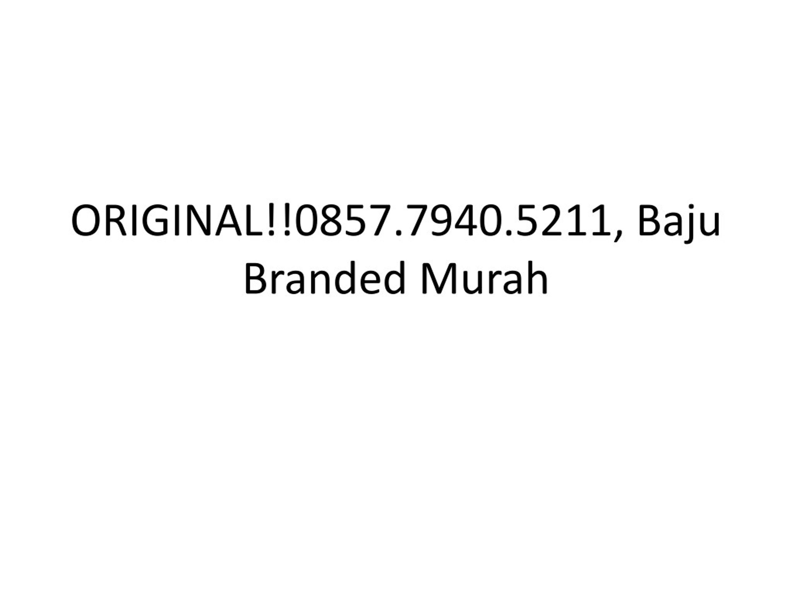 PPT ORIGINAL 0857 7940 5211 Baju  Branded Murah 