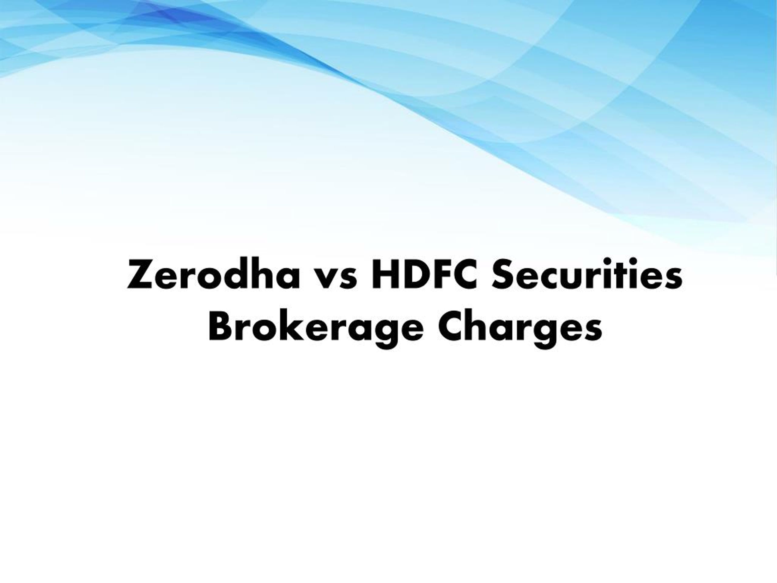 Ppt Compare Zerodha Vs Hdfc Securities Zerodha Vs Hdfc Securities Brokerage Charges 9039