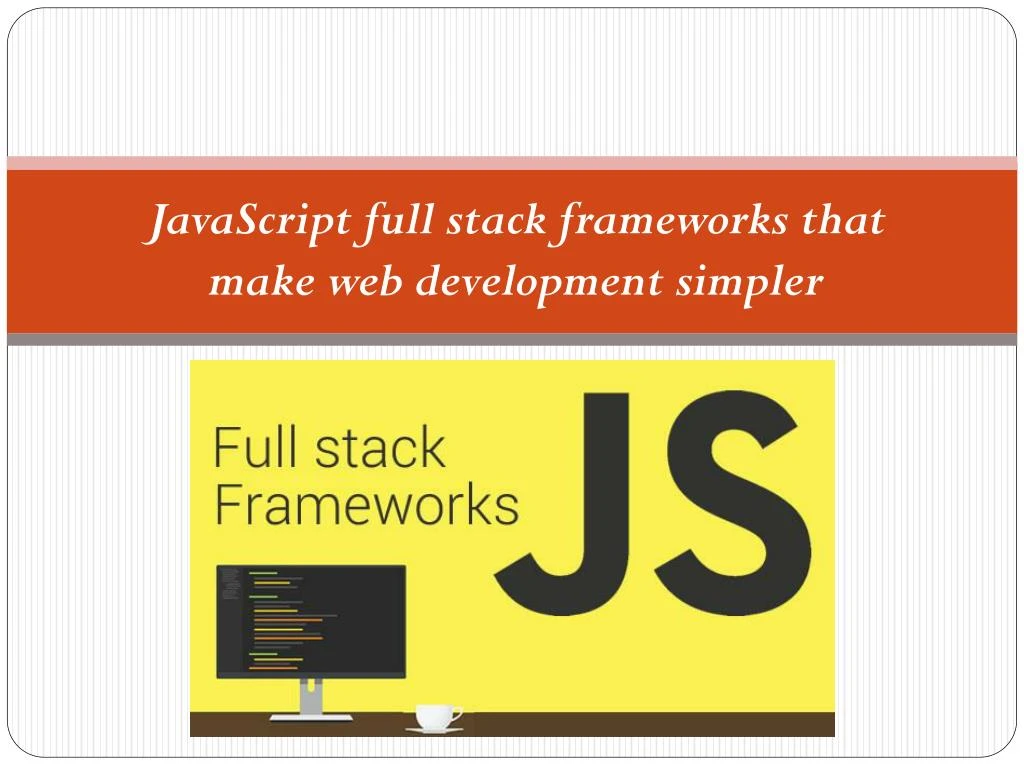 PPT - JavaScript full stack frameworks that make web development ...